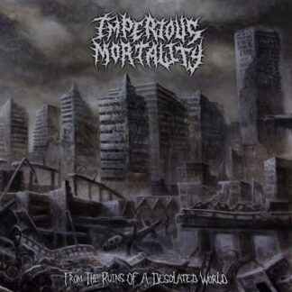 IMPERIOUS MORTALITY - From the Ruins of a Desolated World